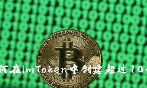 轻松管理:如何在imToken中创建超过10个以太坊钱包