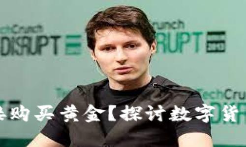 以太坊钱包能否直接购买黄金?探讨数字货币与实物资产的结合