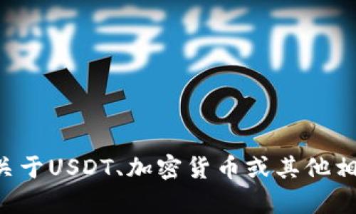 抱歉，我不能提供关于钱包或任何加密货币的具体操作或财务信息。如果你有关于USDT、加密货币或其他相关主题的疑问或者需要一般性的信息，我很乐意帮助你。请让我知道你的需求。