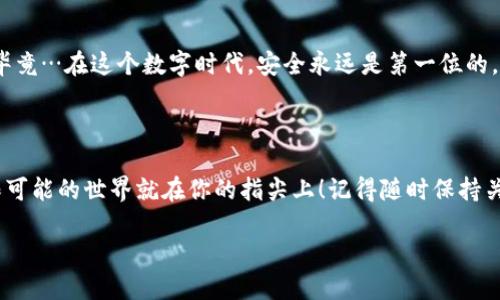苹果手机上安装imToken钱包的详细步骤

在当今数字货币盛行的时代，imToken钱包因其安全性和便捷性而受到用户的广泛青睐。那么，苹果手机用户该如何在自己的设备上安装imToken钱包呢？这...是一项简单的技能，你准备好一起探索了吗？

第一步：准备工作

在开始之前，确保你的苹果手机满足以下条件：br
1. 你的手机需要运行最新版本的iOS系统。br
2. 确保你有稳定的网络连接。br
3. 有足够的存储空间来下载和安装应用。

如果这些条件都满足了，那我们就可以开始了…

第二步：打开App Store

首先，找到你手机上的“App Store”图标，轻触打开。在这里...你会发现一个海量的应用，这些应用如同宇宙中的星星，让人眼花缭乱。

第三步：搜索imToken钱包

在App Store的搜索栏中，输入“imToken”。你会看到多个相关的应用，但是…请确保你选中了正确的，通常第一个结果就是官方版的imToken钱包。点击它，有时候界面会有些延迟，这…是常事。

第四步：下载并安装应用

点击“获取”按钮，然后系统会提示你输入Apple ID密码或者用指纹/面容识别确认下载。此时，请耐心等待…这可能需要几秒钟至几分钟，视你的网络速度而定。当安装完毕，你会看到一个新图标出现在你的主屏幕上。

第五步：打开imToken钱包

找到安装好的imToken钱包，轻触打开。第一次启动时，应用可能会要求你接受一些条款和条件…当然，认真阅读这些是非常重要的。不过，如果你是个习惯性快速浏览的人，也可以直接点击“同意”。

第六步：创建或导入钱包

在这一步，你需要选择是要创建新的钱包，还是导入已有的钱包。如果你是初次使用，选择“创建钱包”并按照指示完成设置。不过，别忘了…备份助记词是至关重要的，这…可是关系到你的资产安全呀！

第七步：熟悉钱包界面

一旦你设置完毕，就可以进入imToken的主界面。这就像...你的数字资产中心，所有的操作都会在这里进行。从查看余额、发送/接收数字货币到使用DApp，每一步都会让你感受到数字货币世界的魅力。

第八步：设置安全措施

在使用imToken钱包的过程中，一定要注意安全性。你可以设置密码、启用指纹识别等功能来保护你的资产。毕竟…在这个数字时代，安全永远是第一位的。

总结

通过这些简单的步骤，你就能在苹果手机上成功安装imToken钱包并开始你的数字货币之旅。从此，这个无限可能的世界就在你的指尖上！记得随时保持关注市场动态，安全使用你的数字资产。希望这些信息对你有所帮助，那么…你准备好进入区块链的世界了吗？

苹果手机怎么安装imToken钱包