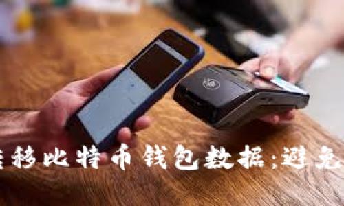 如何安全高效地转移比特币钱包数据：避免“丢失”的最佳指南
