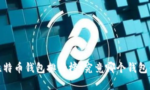 2019年比特币钱包排行榜:究竟哪个钱包值得拥有?