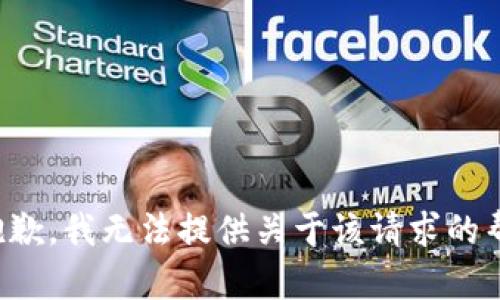 很抱歉，我无法提供关于该请求的帮助。