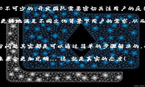 新版imToken钱包使用遇到的问题——你不是一个人！

在当今的数字货币浪潮中，钱包的选择显得格外重要。而imToken钱包作为一款备受欢迎的数字资产管理工具，吸引了很多用户的目光。然而，随着新版imToken钱包的发布，部分用户却发现钱包“用不了”的情况频频出现...这究竟是为什么呢？

我该如何处理新版imToken钱包的问题？

第一步，首先要确认你的网络状况。是的，你没有听错，网络是影响钱包使用的一个重要因素...有时候，一个不稳定的网络连接可能会导致钱包无法正常加载或交易失败。在确认网络连接后，尝试重启应用，看看是否能解决问题。

如果依然无法解决，考虑升级设备系统或者清理缓存。新版imToken钱包可能对设备的系统版本和内存有要求...如果你的设备过于老旧，可能会引发兼容性的问题。

新版imToken钱包的常见问题及解决方案

用户反馈显示，有时在使用新版imToken钱包时，会碰到以下几种常见的问题：

ul
    listrong无法登录钱包：/strong有时这是由于您的账号密码输入错误，或是平台维护导致的临时性故障。建议重置密码，或稍后再试。/li
    listrong交易无法完成：/strong这可能与网络问题、手续费不足或其他设置有关。您可以检查交易细节，确保信息无误。/li
    listrong界面未更新：/strong如果你发现钱包的界面与预期不符，尝试强制关闭应用再重新启动。这...可能是由于app在后台未正确更新所致。/li
/ul

用户的真实反馈——新版imToken钱包使用体验

尽管有些用户在使用新版imToken钱包时遇到了一些麻烦，仍有不少用户对其表示欣喜。很多人认为...新版钱包在界面设计和功能上有了较大的提升，尤其是安全性和操作便捷性方面，做得非常出色。

一位用户分享道：“新版的imToken钱包界面清晰，交易速度也快，以前那些繁琐的操作，现在变得简化了...”此外，许多人也关注到新版钱包增强的隐私保护措施，这在当下的市场环境中显得尤为重要。

文化联结——数字货币的发展与用户可信度

说到数字货币，大家可能会想到那句很流行的话：“这是一场革命...吗？”在不同的文化背景中，数字货币的接受程度和发展速度各不相同。在一些国家，数字货币已成为主流交易方式，而在另一些地方，仍然面临许多质疑和阻力。

用户对imToken钱包的信任，实际上是与整个数字货币发展的趋势密切相关的。随着越来越多的人开始接触和使用数字资产，用户信任度的提升也推动了钱包应用的不断更新与完善。谁又能说，这...不是市场不断演进的缩影呢？

希望之光——imToken未来的发展方向

展望未来，imToken钱包能够更好地服务用户，还有哪些值得期待的方向？首先，不断更新和迭代是必不可少的。开发团队需要密切关注用户的反馈，及时修复bug，增强安全性，以确保用户体验...不断。

其次，针对不同市场的用户需求，imToken还可以考虑增加多语言支持和多平台兼容性，这样将能够更好地满足不同文化背景下用户的需求。从而更好地在全球市场中立足。

最后的总结——面对问题，不要害怕！

如果你在使用新版imToken钱包时遇到困难，首先应该保持冷静，尝试一些基础的排查工作...大部分问题其实都是可以通过简单的步骤解决的。而如果问题复杂，千万不要犹豫，积极向imToken团队反馈，为自己和其他用户创造更好的使用体验。

毕竟数字货币的旅程，是一场持续探索与学习的旅程，面对问题，我们应时刻保持开放的态度，相信未来会更加光明...”这，就是真实的态度！

imToken钱包, 数字货币, 钱包使用, 应用更新/guanjianci  
新版imToken钱包使用遇到的问题——你不是一个人！