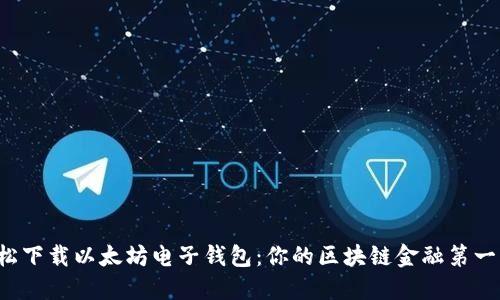 轻松下载以太坊电子钱包:你的区块链金融第一步!