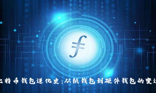 比特币钱包进化史:从纸钱包到硬件钱包的变迁