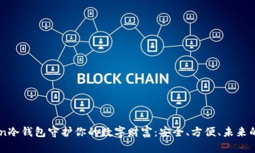 用imToken冷钱包守护你的数字财富:安全、方便、未来的储存选择