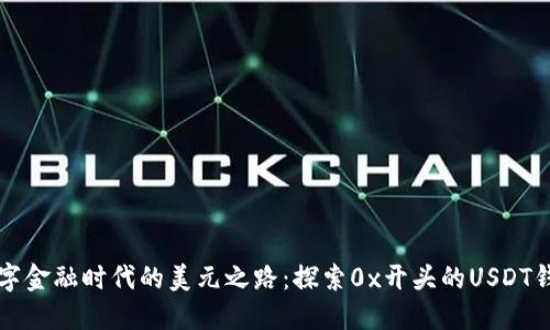 “数字金融时代的美元之路:探索0x开头的USDT钱包”
