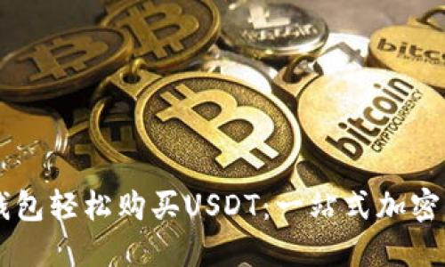 如何通过PK钱包轻松购买USDT:一站式加密货币入门指南