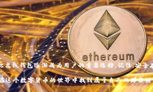 在介绍如何将USDT转入ImToken离线钱包之前，我们先来了解一下ImToken及其功能。在数字货币的存储与管理上，ImToken是一个非常受欢迎的选择，特别是因为它支持多种加密货币，包括ERC20标准的代币，如USDT。离线钱包的安全性无可厚非，许多用户对它们的使用愈发上心。

一、什么是ImToken离线钱包？
ImToken不仅仅是一个数字货币钱包，更是一个完整的生态系统，允许用户安全地管理他们的加密资产。离线钱包则是用于存储私钥不连接到互联网的状态，极大地提升了资产的安全性。为什么这样做呢？因为私钥是控制资产的关键，保护好它就等于保护好你的财富。

二、准备工作
在将USDT转入ImToken离线钱包之前，有几个准备步骤需要确认：首先，你需要确保已下载并安装ImToken应用程序，并注册一个帐户。接下来，你需要生成一个离线钱包，并将其安全地保存。通常离线钱包会生成一组助记词，这些助记词是你恢复钱包的唯一钥匙，务必要妥善保管。

三、如何将USDT转入离线钱包
接下来，我们将逐步介绍如何将USDT转入你的ImToken离线钱包。步骤如下：

h41. 获取离线钱包的地址/h4
打开ImToken应用，找到你刚刚创建的离线钱包，系统会自动生成一个专属的地址。这就是你在网络上接收USDT的地址，非常重要的一点是：确保这个地址是正确的，输入错误可能导致资产永久丢失。

h42. 准备转账/h4
如果你已经在其他平台拥有了一定数量的USDT，例如在交易所或者其他钱包中，你可以开始进行转账。打开你所在平台的转账界面，按照系统提示输入离线钱包地址，并确认转账金额。为了避免网络波动，建议留出一些交易费用，以确保转账顺利完成。

h43. 确认交易/h4
在输入完毕后，最好再检查一遍接收地址和转账金额。确认无误后，再进行下一步。某些平台可能需要你设置二次验证，这意味着你需要通过手机验证码或其他安全措施来确认交易。这是增强安全性的重要步骤，一定要仔细完成。

h44. 等待确认/h4
一旦完成发送，交易会被发布到区块链网络。你可以使用区块链浏览器（如Etherscan）来查看交易状态。在网络繁忙时，可能需要几分钟到几个小时才能确认。此时，请耐心等待。

四、如何验证USDT是否成功转入
在交易确认后，你可以在ImToken应用中检查你的USDT余额。打开钱包，找到USDT资产列表，确认转账金额是否已成功入账。如果没有，可能是由于网络问题或地址输入错误，请再次确认。

五、注意事项
在整个转账过程中，有几个小细节需要特别注意：
ul
li始终确保你的离线钱包私钥和助记词不会泄露。/li
li转账前仔细确认接收地址，每次操作时万不可疏忽。/li
li如果是从交易所转账，及时查看交易所的提现手续费和转账时间。/li
li可以考虑进行小额测试转账，确认无误后再进行大额转账。/li
/ul

总结
使用ImToken离线钱包转入USDT相对简单，只需几步便可完成。随着加密货币的普及，越来越多的人意识到安全问题的重要性，因此离线钱包逐渐成为用户的重要选择。记住，安全存储、谨慎操作是保护你资产的最佳方式。希望本文能够帮助你顺利将USDT转入ImToken离线钱包，在加密世界的旅程中一路顺风。

这种转账方式，不仅安全，也为资产管理提供了极大的便利，而使用ImToken的过程，也是一个不断学习和成长的过程。希望你能够在这个数字货币的世界中找到属于自己的那份财富与乐趣，享受区块链技艺带来的便捷与安全。