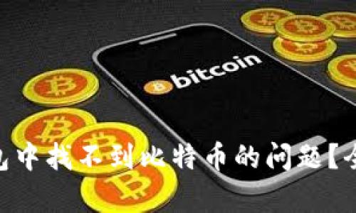 如何解决imToken钱包中找不到比特币的问题?全方位解析与解决方案