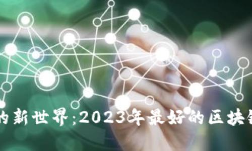 解锁数字资产的新世界:2023年最好的区块链钱包软件推荐