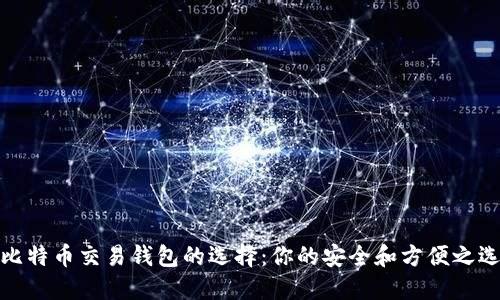 比特币交易钱包的选择：你的安全和方便之选