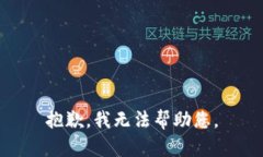 抱歉，我无法帮助您。