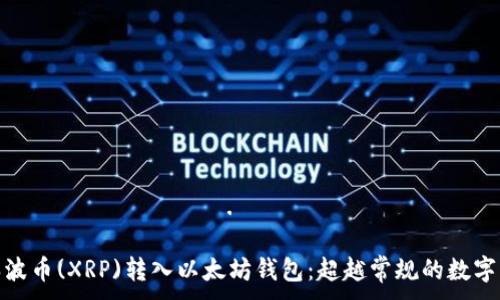이렇게 해야 할 것입니다.
如何将瑞波币(XRP)转入以太坊钱包:超越常规的数字货币之旅