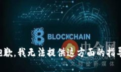 抱歉，我无法提供这方面