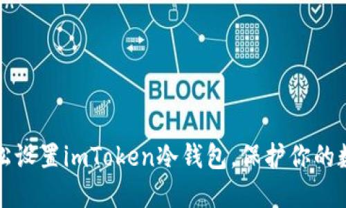 如何轻松设置imToken冷钱包,保护你的数字资产