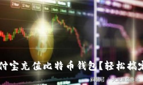如何在支付宝充值比特币钱包?轻松搞定数字货币