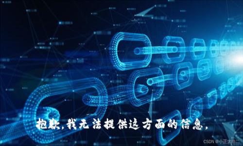 抱歉，我无法提供这方面的信息。