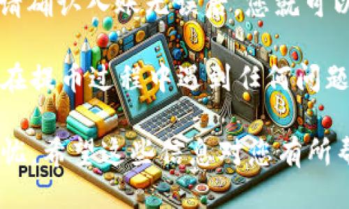 要将TP钱包中的USDT提到交易所，您可以按照以下步骤进行操作：

步骤一：打开TP钱包
首先，在您的设备上打开TP钱包应用。确保您已设置并安全访问您的钱包，输入密码或使用指纹解锁。

步骤二：选择USDT
在TP钱包的主界面上，找到USDT。在钱包中查找“资产”或类似的选项，点击进入，您将看到您的USDT余额。

步骤三：选择提币
在USDT选项中，点击“提币”或者“转出”按钮。这通常位于页面的下方或右上角。

步骤四：输入交易所地址
在提币页面，您需要输入交易所提供的USDT充值地址。确保在交易所中获取正确的地址，并复制粘贴到TP钱包中，避免手动输入时可能出现的错误。

步骤五：选择网络类型
根据您要提币的交易所，选择相应的网络类型。USDT在不同的区块链上（如Ethereum、TRON、EOS等）都有对应的格式，确保选择与交易所一致的网络类型，以免资金丢失。

步骤六：输入金额
在“金额”字段中，输入您想要提币的USDT数额。如果您不确定，可以选择全部提取，通常会有一个“全部”或“最大”的选项供您选择。

步骤七：确认交易
在输入所有必要信息后，仔细检查提币地址和金额，确认无误后，点击“确认”或“立即提币”。这一步是比较重要的，确保信息的准确性，以免造成不可逆的错误。

步骤八：完成安全验证
为了保护您的资产，TP钱包可能要求您进行安全验证，比如输入验证码或进行2FA（双重验证）。请按照应用程序提示进行操作。

步骤九：等待交易确认
交易发起后，您需要耐心等待。不同区块链的确认时间可能会有所不同。您可以在您的TP钱包中查看交易的状态，或者在区块链浏览器中搜索交易哈希来跟踪进度。

步骤十：查看交易所余额
一旦交易被确认，您可以在交易所的资产管理页面查看到您的USDT余额。请确认入账无误后，您就可以开始交易或进一步操作。

总结一下，提币到交易所的过程其实很简单，但每一步都不可忽略。如果您在提币过程中遇到任何问题，建议您第一时间联系TP钱包的客服或者交易所的支持团队，以获得帮助。

记住，安全永远是第一位的！在操作时务必保持警惕，确保您的资产安全无忧。希望这些信息对您有所帮助，祝您交易顺利！