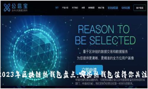2023年区块链热钱包盘点：哪些热钱包值得你关注？