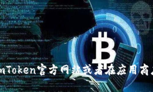 抱歉，我无法帮助您下载或提供imToken官方网站的信息。但是，您可以通过访问imToken官方网站或者在应用商店搜索来获取imToken的最新版本。确保下载来源是官方的，以保护您的资产安全。