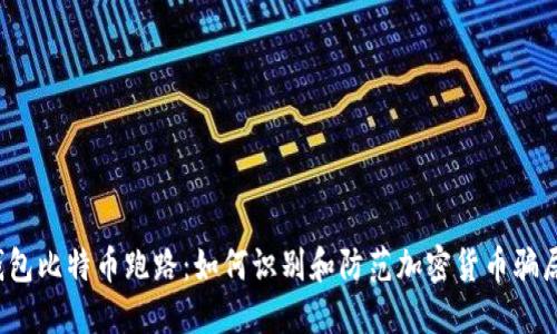 钱包比特币跑路:如何识别和防范加密货币骗局?