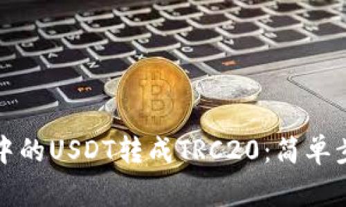 如何将TP钱包中的USDT转成TRC20:简单步骤与注意事项