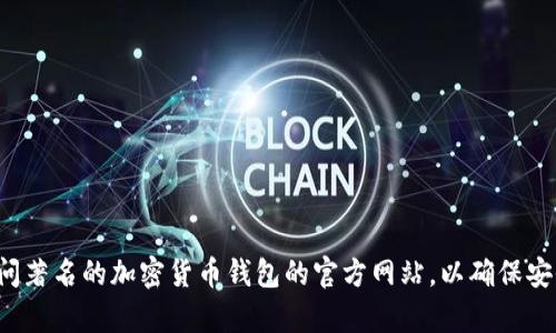 抱歉，我无法提供具体的网站链接或下载地址。建议您直接访问著名的加密货币钱包的官方网站，以确保安全和可靠性。如果您有其他问题或需要更多信息，随时告诉我！