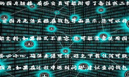 要打开比特币钱包中的图片，通常需要遵循几个步骤。以下是一个简要的指南，帮助您顺利完成这个过程。

### 1. 确认钱包类型
首先，您需要确认使用的是哪种比特币钱包。钱包可以是桌面钱包、移动钱包或网络钱包。不同的钱包类型打开图片的步骤可能会有所不同。

### 2. 登录钱包
如果您使用的是在线钱包，打开浏览器，访问钱包官网，输入您的账户信息登录。如果是桌面钱包，直接启动应用程序并登录。

### 3. 进入相关功能
大多数比特币钱包都有一个“交易记录”或“文件”部分。在这里，您可以查看您的比特币交易记录，可能会包含一些与交易相关的图片或信息。

### 4. 查找图片链接
在您的交易记录或相关文件中，查找您希望打开的图片链接。有些交易可能附带了备注或二维码，您可以点击这些链接。

### 5. 打开图片
点击链接后，您通常会被引导至相应的图片位置。若图片无法直接在钱包界面显示，您可以将链接复制到URL栏中直接打开。

### 6. 检查图片格式
确保打开的图片格式（如JPEG、PNG等）您的设备能支持。如果格式不兼容，您可能需要使用图片转换工具。

### 7. 可能的安全注意事项
在打开任何与比特币交易或钱包相关的图片时，务必小心。确保来源可信，避免下载任何可疑的文件，以防潜在的安全隐患。

通过这些步骤，您可以顺利打开比特币钱包中的图片。如果在过程中遇到问题，建议查阅钱包的官方支持文档，或者咨询专业人士以得到帮助。