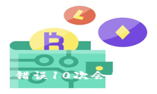 注意!比特币钱包输入错误10次会怎样?你的资产安全大挑战