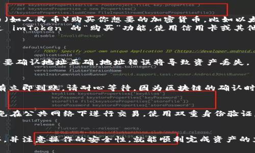 充钱到 imToken 钱包的过程其实是相对简单的，以下是详细的步骤和注意事项，帮助你顺利完成操作。

1. 下载并安装 imToken
首先，如果你还没有安装 imToken 钱包，可以在官方网站或者应用商店（如 Apple Store 或 Google Play）中下载并安装应用。确保你下载的是官方版本，以避免安全风险。

2. 创建或导入钱包
安装完成后，打开 imToken 应用。你可以选择创建一个新的钱包或导入已有的钱包。如果你是新用户，创建钱包时，请确保妥善保存好助记词和密码，这些是你钱包安全的关键。

3. 获取钱包地址
在钱包界面，你将看到你的主账户。如果你想向钱包中充入以太坊（ETH）或其他代币，可以点击“接收”按钮，系统会显示你的钱包地址。记下这个地址，或者直接通过二维码进行分享。

4. 购买加密货币
如果你还没有加密货币，可以通过以下几种方式进行购买：
ul
    listrong交易所购买：/strong如火币、币安、OKEx等，注册账户后，通过法币（如人民币）购买你想要的加密货币，比如以太坊（ETH），然后提币到你的 imToken 钱包地址。/li
    listrong直接在 imToken 中购买：/strong部分地区的用户可以直接通过 imToken 的“购买”功能，使用信用卡或其他支付方式直接购买加密货币。注意，这种方式的手续费可能会比去交易所高。/li
/ul

5. 转账至钱包
无论是从交易所转账还是直接购买，你都需要输入你的imToken钱包地址。务必要确认地址正确，地址错误将导致资产丢失。

6. 验证到账
在完成转账后，你可以返回到 imToken 钱包，查看你的账户余额。如果资金没有立即到账，请耐心等待，因为区块链的确认时间可能会有所不同。

7. 安全提示
进行加密货币交易时，安全性非常重要。确保你的手机和钱包应用是安全的，避免在公共网络下进行交易，使用双重身份验证，以及定期备份你的钱包。

总结
总之，往 imToken 钱包充钱的过程其实不复杂。只要选择合适的方式进行购买，并注意操作的安全性，就能顺利完成资产的充入。希望这篇指南能够帮助到你，让你在加密货币的世界中畅游无阻！