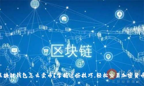 区块链钱包怎么卖币?掌握这些技巧,轻松交易加密货币!
