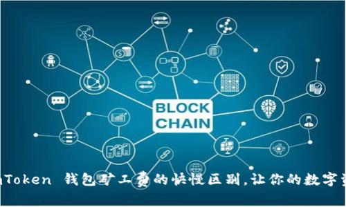 深入解析 imToken 钱包矿工费的快慢区别,让你的数字资产转账无忧