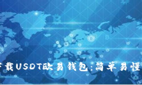 如何下载USDT欧易钱包:简单易懂的指南