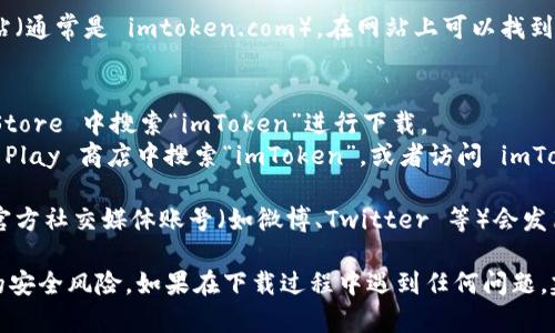 您可以在以下几个地方找到 imToken 钱包应用：

1. **官方网站**：访问 imToken 的官方网站（通常是 imtoken.com），在网站上可以找到关于应用的真实信息和下载链接。

2. **手机应用商店**：
   - **iOS 用户**：您可以在苹果的 App Store 中搜索“imToken”进行下载。
   - **Android 用户**：您可以在 Google Play 商店中搜索“imToken”，或者访问 imToken 的官方网站，获取 APK 安装包。

3. **社交媒体或社区**：有时 imToken 的官方社交媒体账号（如微博、Twitter 等）会发布下载链接和更新通知。

请确保只从官方渠道下载应用，以避免潜在的安全风险。如果在下载过程中遇到任何问题，建议访问官方网站查阅常见问题或联系客服。