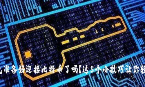 你的钱包准备好迎接比特币了吗？这5个小技巧让你轻松入门！