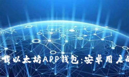如何安全下载以太坊APP钱包:安卓用户的终极指南!