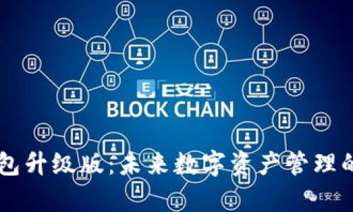 以太坊钱包升级版:未来数字资产管理的崭新视角