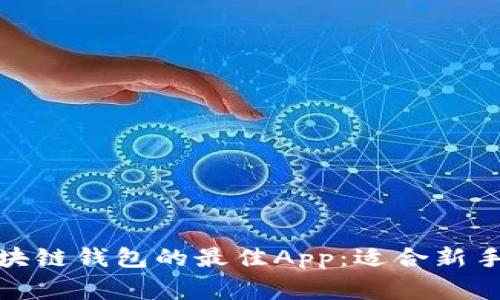 轻松生成区块链钱包的最佳App：适合新手与资深玩家