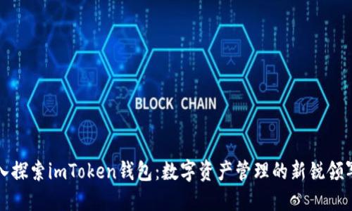深入探索imToken钱包：数字资产管理的新锐领军者