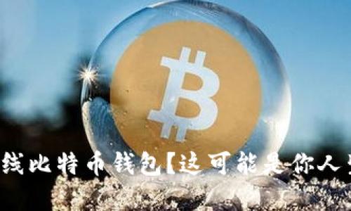 如何选择安全可靠的在线比特币钱包？这可能是你人生中最重要的决定之一！