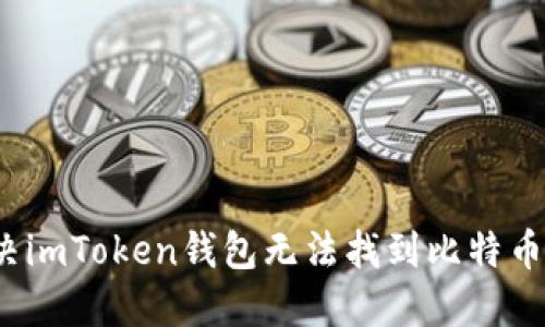 如何解决imToken钱包无法找到比特币的问题？
