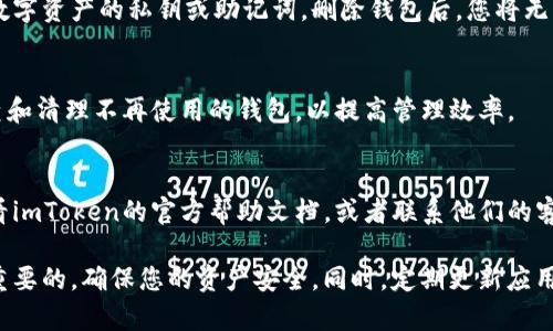 在imToken中，删除添加的钱包相对简单，您只需按照以下步骤操作：

### 如何删除imToken中的钱包

步骤1：打开imToken应用
首先，请确保您已经打开了imToken应用程序。确保您登录的是您想要操作的钱包。

步骤2：进入钱包列表
在主界面，您会看到钱包的列表。通常，您会看到“钱包”标签，点击进入。

步骤3：选择要删除的钱包
在钱包列表中，找到您想要删除的钱包。点击该钱包，进入钱包详情页面。

步骤4：进入钱包设置
在钱包的详情页面，通常会有一个设置图标，或是一个“更多”选项。点击进入设置，找到“删除钱包”或类似的选项。

步骤5：确认删除
系统会提醒您确认删除该钱包。请仔细阅读提示信息，确保您理解删除钱包的后果，例如资产可能会永久丢失。确认后，点击“删除”或“确认”按钮。

步骤6：删除成功
完成上述步骤后，您选择的钱包将会被删除。返回钱包列表，确认该钱包已不再显示。

### 注意事项

备份您的私钥
在删除钱包之前，确保您已经备份了需要保留的数字资产的私钥或助记词。删除钱包后，您将无法再找回其中的资产。

多钱包管理
如果您在imToken中管理多个钱包，建议定期检查和清理不再使用的钱包，以提高管理效率。

寻求帮助
如果在删除钱包过程中遇到任何问题，建议您查看imToken的官方帮助文档，或者联系他们的客服人员以获得进一步的指导。

在进行钱包管理时，始终保持警惕与谨慎是非常重要的，确保您的资产安全。同时，定期更新应用版本，使用最新的安全功能来保护您钱包的安全。