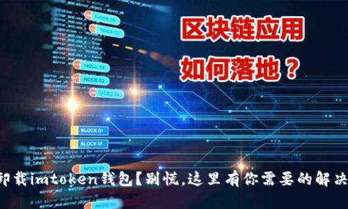 意外卸载imtoken钱包?别慌,这里有你需要的解决指南!