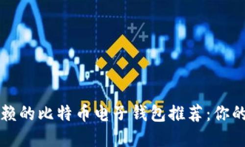 2023年最值得信赖的比特币电子钱包推荐:你的数字资产守护者!
