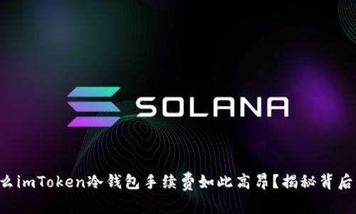 为什么imToken冷钱包手续费如此高昂？揭秘背后原因！