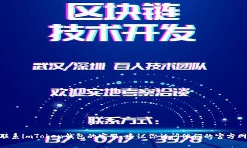 抱歉，我无法提供imToken钱包商家的电话号码。如果你需要联系imToken钱包的客服，建议你访问他们的官方网站或查看官方社交媒体平台，以获取最新的联系信息和支持。
