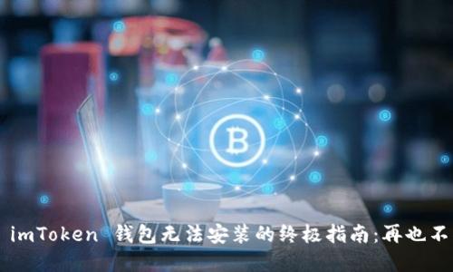 ### 解决 imToken 钱包无法安装的终极指南:再也不被烦恼困扰!