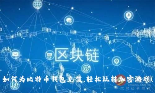 如何为比特币钱包充值，轻松玩转加密游戏！